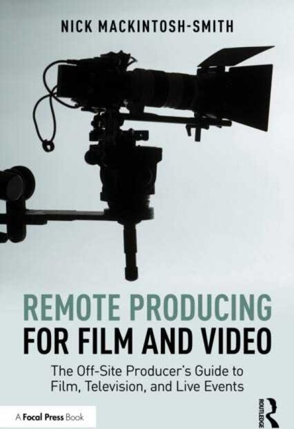 Remote Producing for Film and Video The OffSite Producer’s Guide to Film, Television, and Live Events