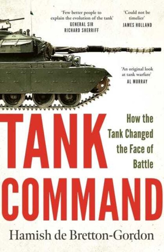 Tank Command How the Tank Changed the Face of Battle