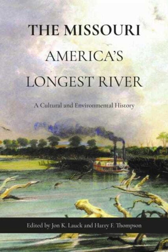 The Missouri, America's Longest River A Cultural and Environmental History