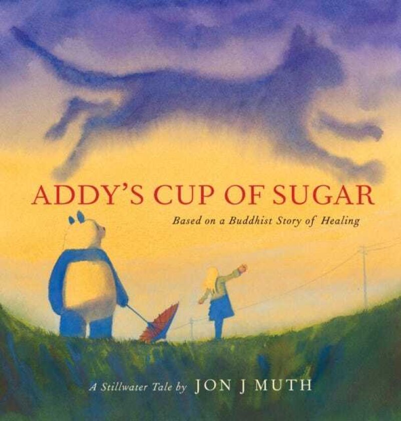 Addy's Cup of Sugar: Based on a Buddhist story of healing (A Stillwater and Friends Book)