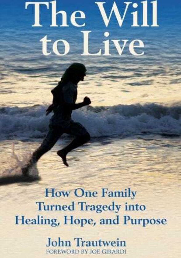 The Will to Live How One Family Turned Tragedy into Healing, Hope, and Purpose