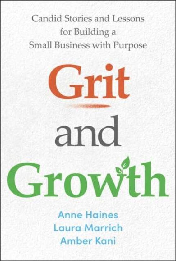 Grit and Growth Candid Stories and Lessons for Building a Small Business with Purpose