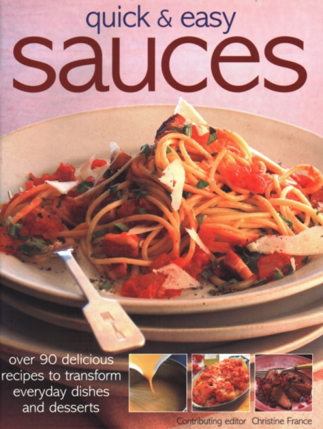 Quick & Easy Sauces Over 70 delicious recipes to transform everyday dishes and desserts
