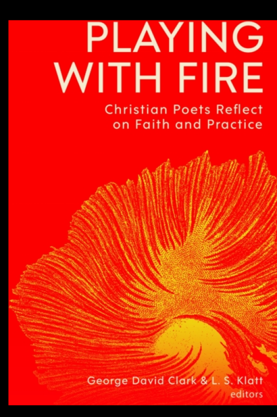Playing with Fire Christian Poets Reflect on Faith and Practice