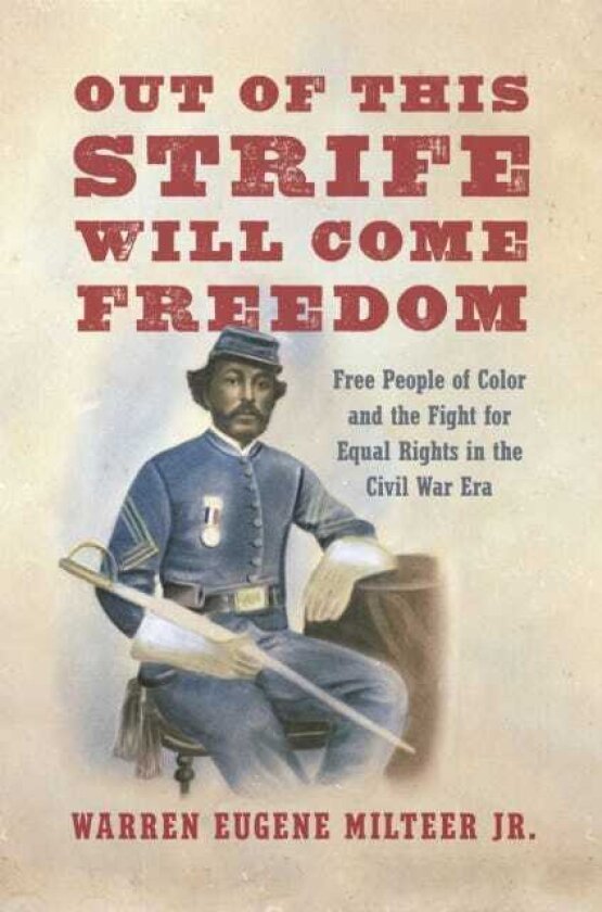 Out of This Strife Will Come Freedom Free People of Color and the Fight for Equal Rights in the Civil War Era