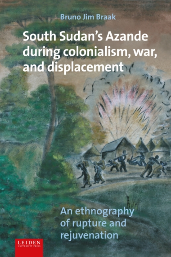 South Sudan's Azande During Colonialism, War, and Displacement An Ethnography of Rupture and Rejuvenation