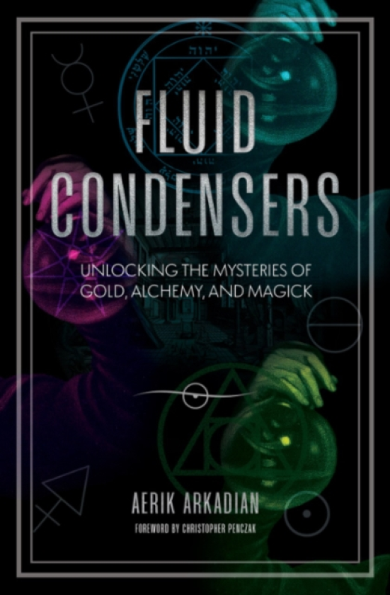 Fluid Condensers Unlocking the Mysteries of Gold, Alchemy, and Magick