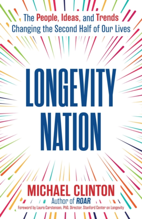 Longevity Nation The People, Ideas, and Trends Changing the Second Half of Our Lives