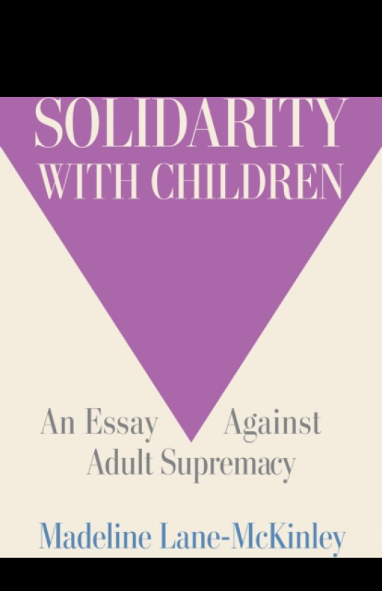 Solidarity with Children An Essay Against Adult Supremacy
