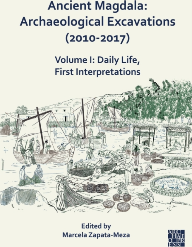 Ancient Magdala: Archaeological Excavations (20102017) Volume I: Daily life, First interpretations