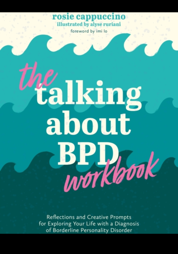 The Talking About BPD Workbook Reflections and Creative Prompts for Exploring Your Life with a Diagnosis of Borderline Personality Disorder