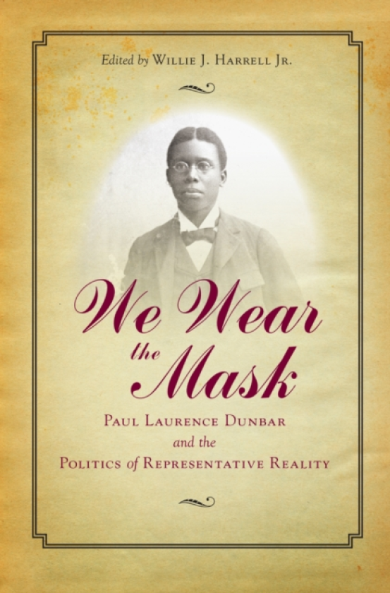 We Wear the Mask Paul Laurence Dunbar and the Politics of Representative Reality