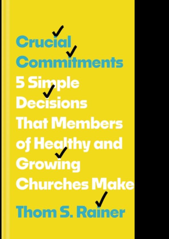 Crucial Commitments 5 Simple Decisions That Members of Healthy and Growing Churches Make