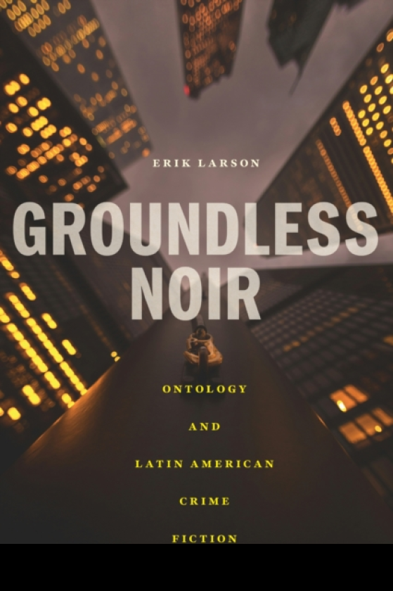 Groundless Noir Ontology and Latin American Crime Fiction