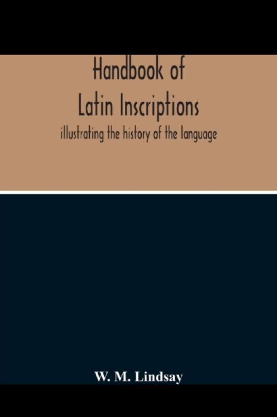 Handbook Of Latin Inscriptions Illustrating The History Of The Language