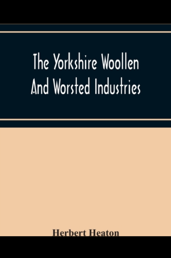 The Yorkshire Woollen And Worsted Industries, From The Earliest Times Up To The Industrial Revolution