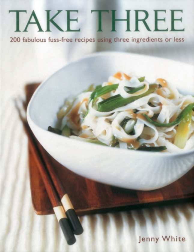Take Three 200 Fabulous FussFree Recipes Using Three Ingredients or Less