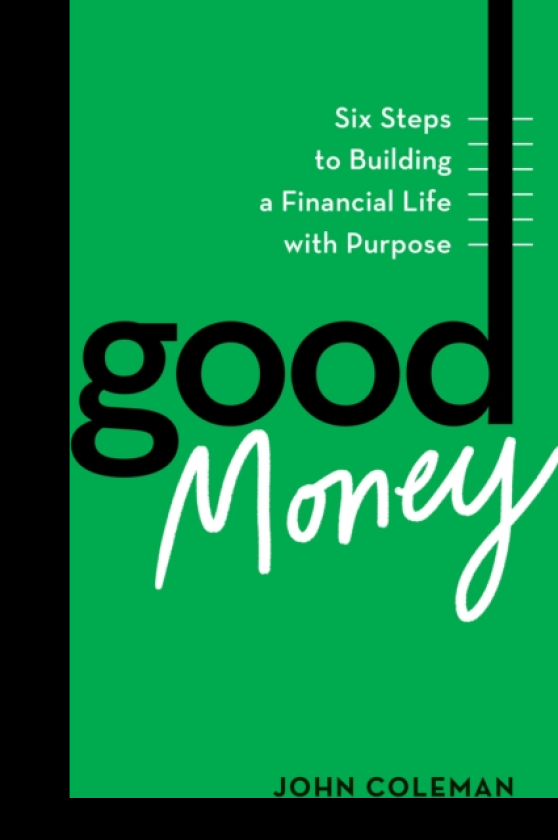 Good Money Six Steps to Building a Financial Life with Purpose