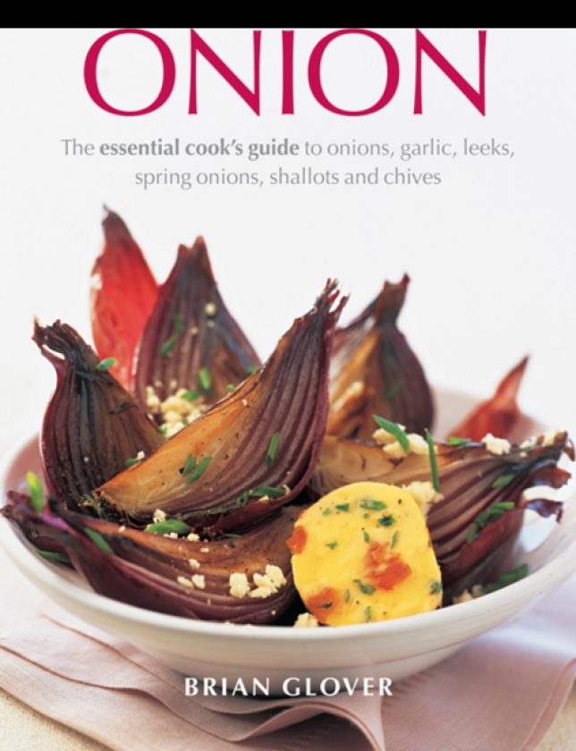 Onion The Essential Cook's Guide to Onions, Garlic, Leeks, Spring Onions, Shallots and Chives