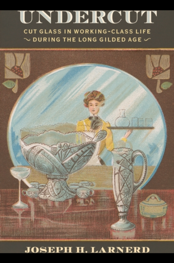 Undercut Cut Glass in WorkingClass Life During the Long Gilded Age