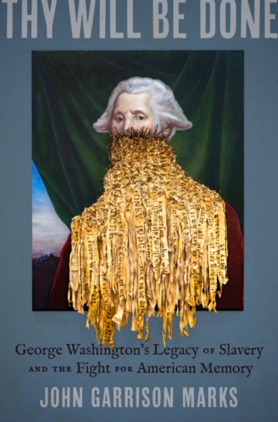 Thy Will Be Done George Washington's Legacy of Slavery and the Fight for American Memory
