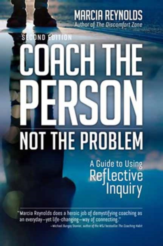 Coach the Person, Not the Problem, Second Edition A Guide to Using Reflective Inquiry
