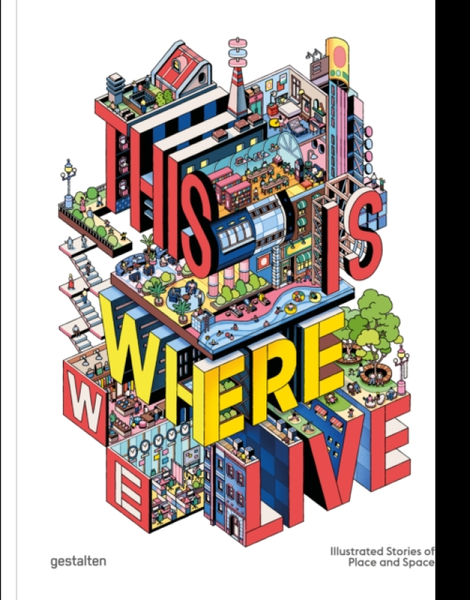 This Is Where We Live 100 Illustrated Stories of Place and Space
