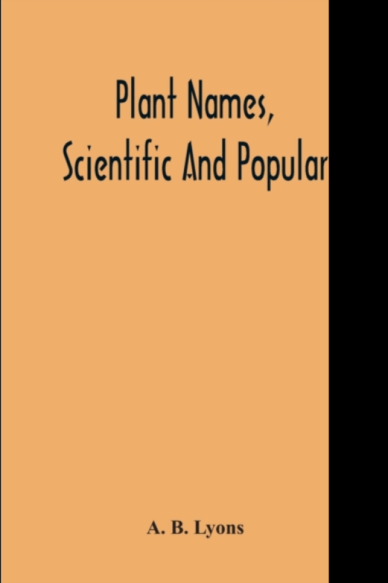 Plant Names, Scientific And Popular, Including In The Case Of Each Plant The Correct Botanical Name In Accordance With The Reformed Nomenclature, Together With Botanical And Popular Synonyms