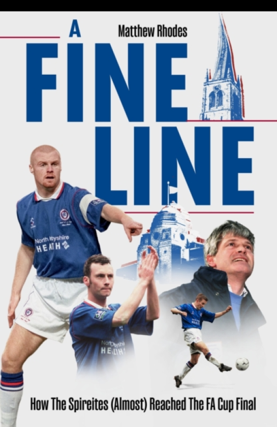 A Fine Line How The Spireites (Almost) Reached The FA Cup Final