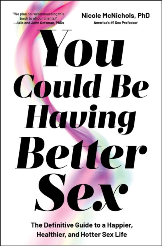 You Could Be Having Better Sex The Definitive Guide to a Happier, Healthier, and Hotter Sex Life