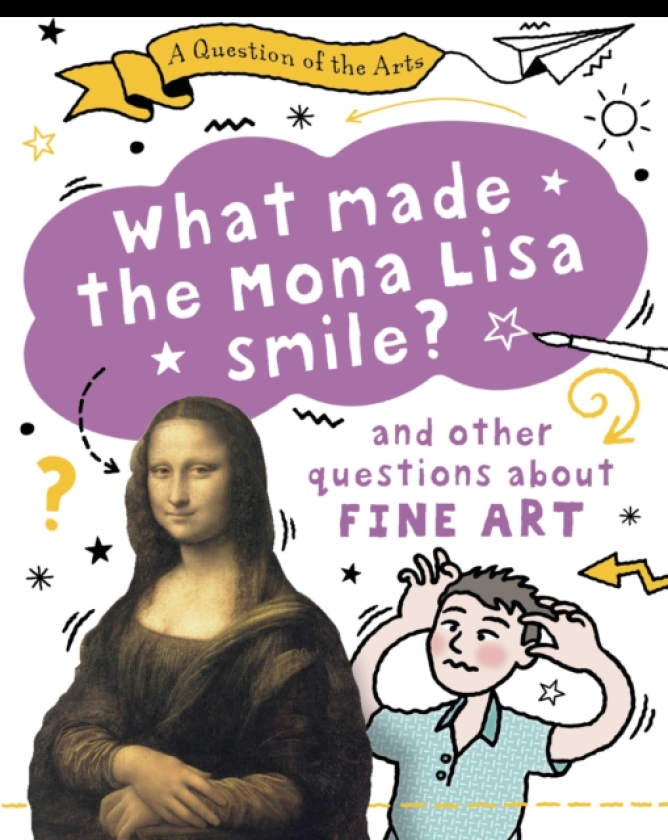 A Question of the Arts: What Made the Mona Lisa Smile (and other questions about fine arts)