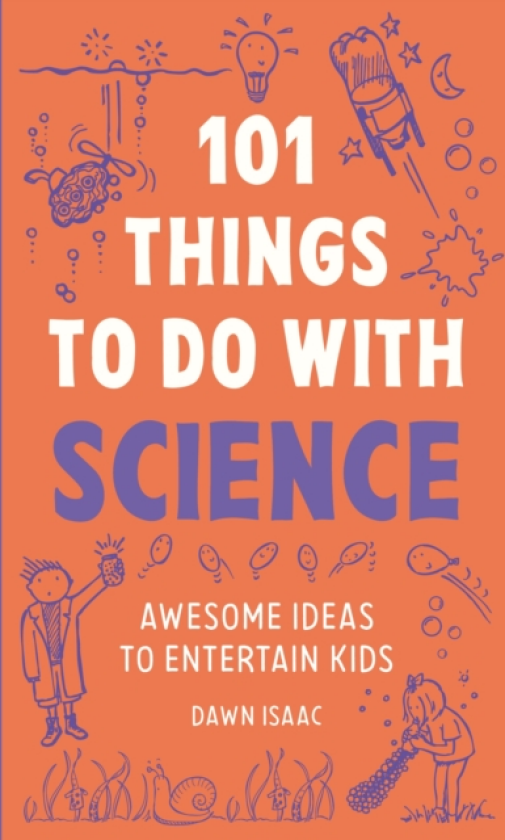 101 Things to do with Science Awesome ideas to entertain kids