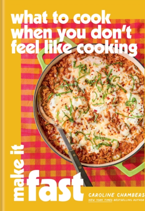 What to Cook When You Don't Feel Like Cooking Make It Fast
