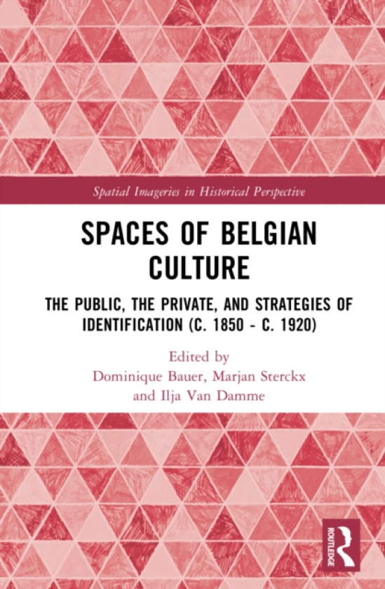 Spaces of Belgian Culture The Public, the Private, and Strategies of Identification (c. 1850 c. 1920)