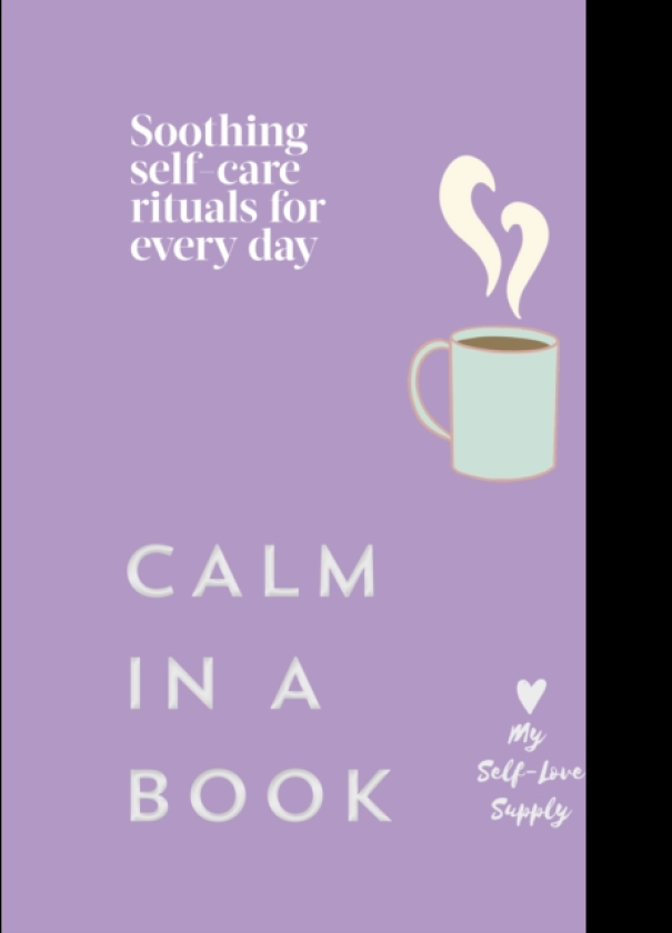 Calm in a Book Soothing selfcare rituals for every day