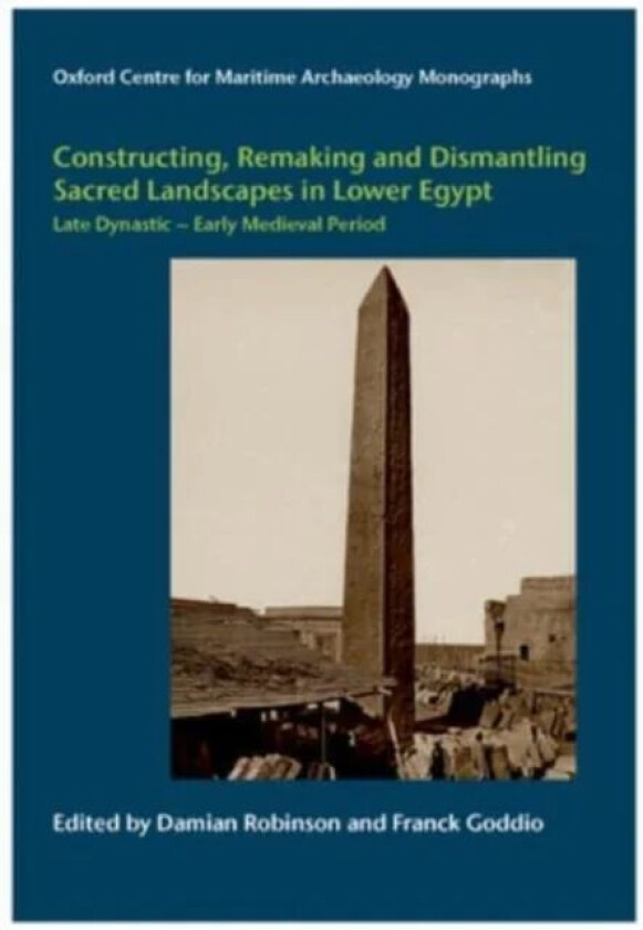 Constructing, Remaking and Dismantling Sacred Landscapes in Lower Egypt from the Late Dynastic to th