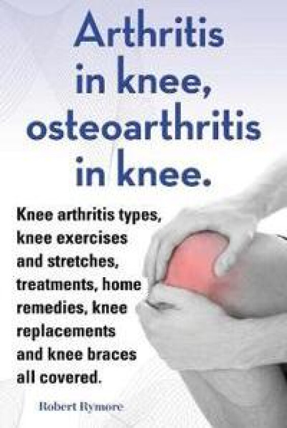 Arthritis in knee, osteoarthritis in knee. Knee arthritis types, knee exercises and stretches, treatments, home remedies, knee replacements and knee