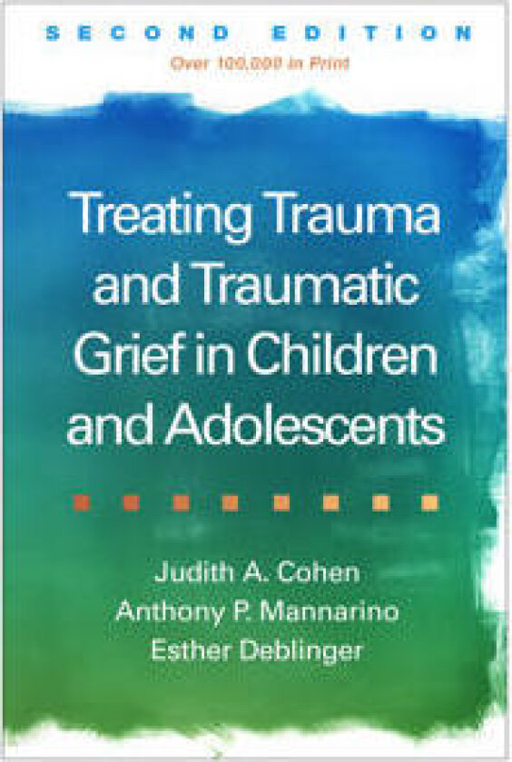 Treating Trauma and Traumatic Grief in Children and Adolescents, Second Edition