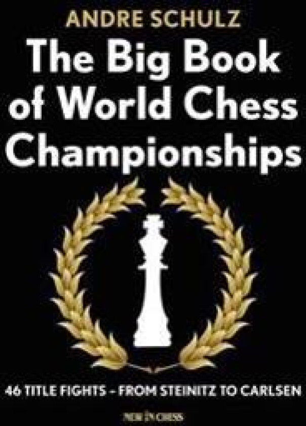 The Big Book of World Chess Championships: 46 Title Fights - From Steinitz to Carlsen