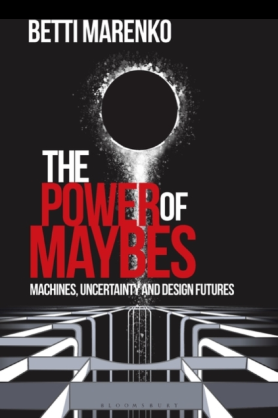 The Power of Maybes Machines, Uncertainty and Design Futures