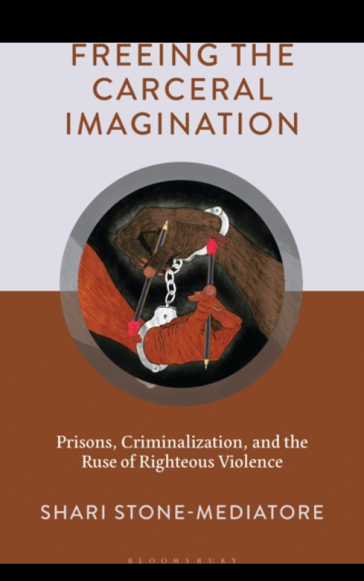 Freeing the Carceral Imagination Prisons, Criminalization, and the Ruse of Righteous Violence