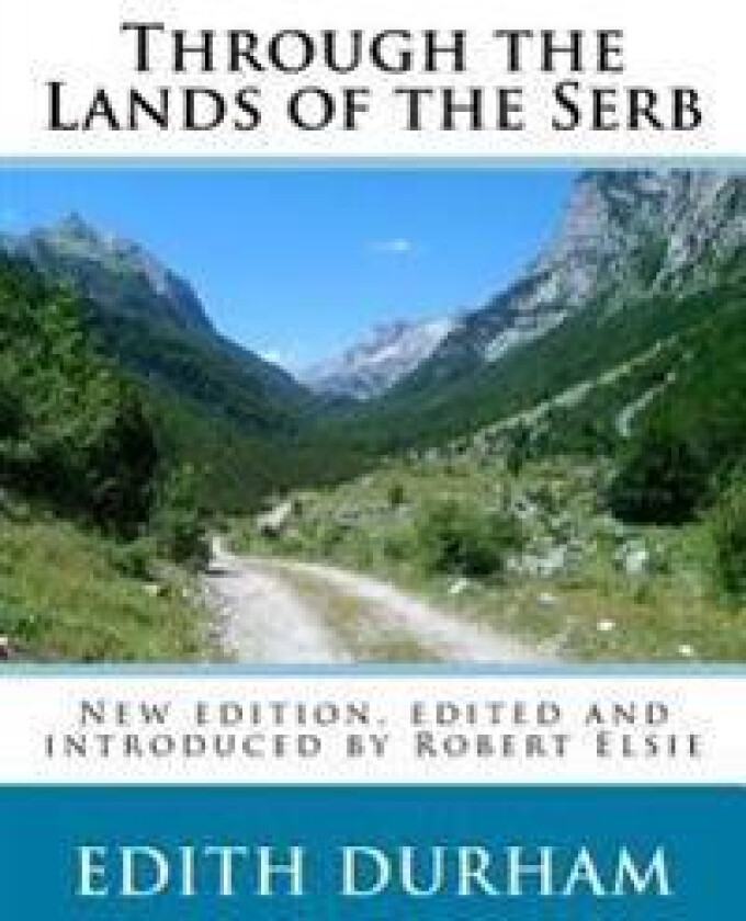 Through the Lands of the Serb: New edition, edited and introduced by Robert Elsie