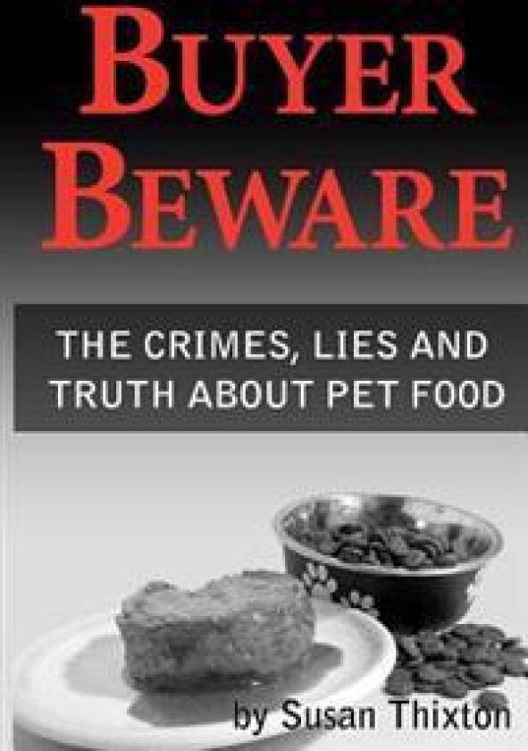 Buyer Beware: The Crimes, Lies and Truth about Pet Food.