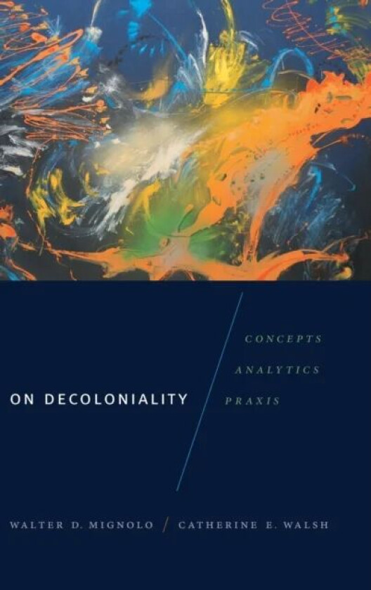 On Decoloniality av Walter D. Mignolo, Catherine E. Walsh