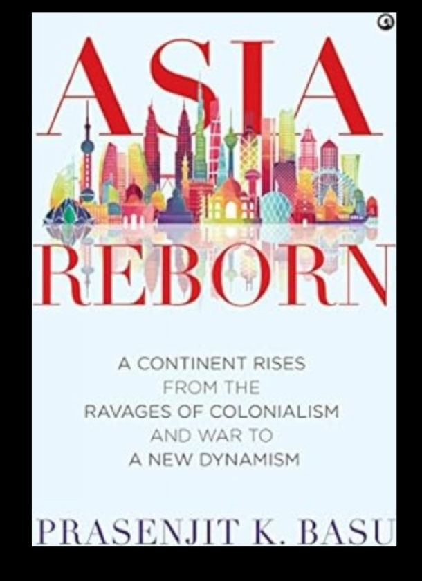 Asia Reborn A Continent Rises from the Ravages of Colonialism and War to a New Dynamism