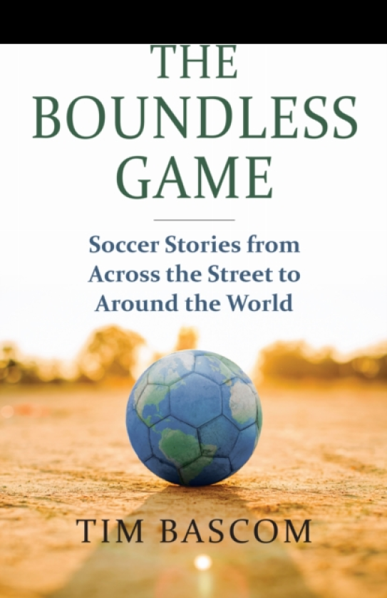 The Boundless Game Soccer Stories from Across the Street to Around the World