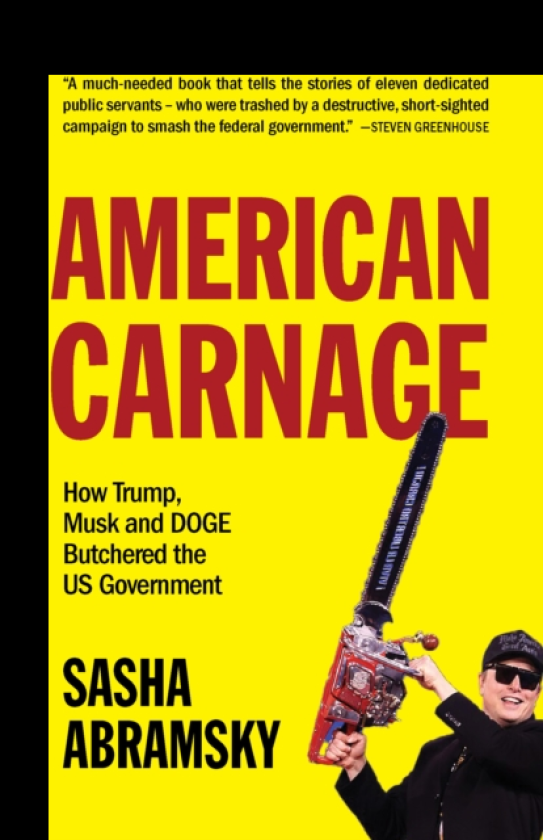 American Carnage How Trump, Musk and DOGE Butchered the US Government