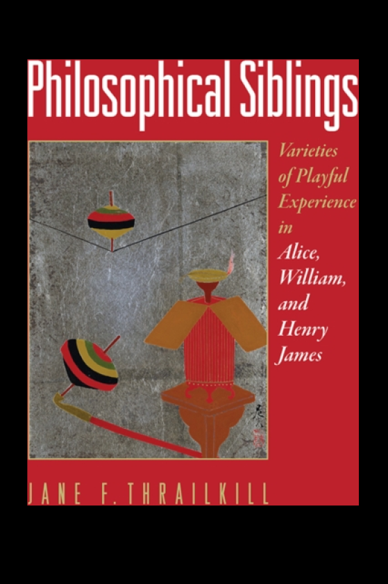 Philosophical Siblings Varieties of Playful Experience in Alice, William, and Henry James