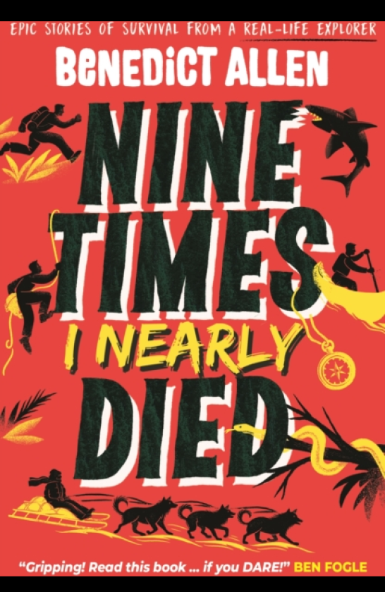 Nine Times I Nearly Died Epic Stories of Survival From a RealLife Explorer