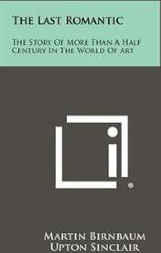 The Last Romantic: The Story of More Than a Half Century in the World of Art